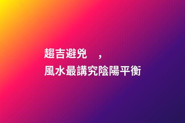 趨吉避兇，風水最講究陰陽平衡
